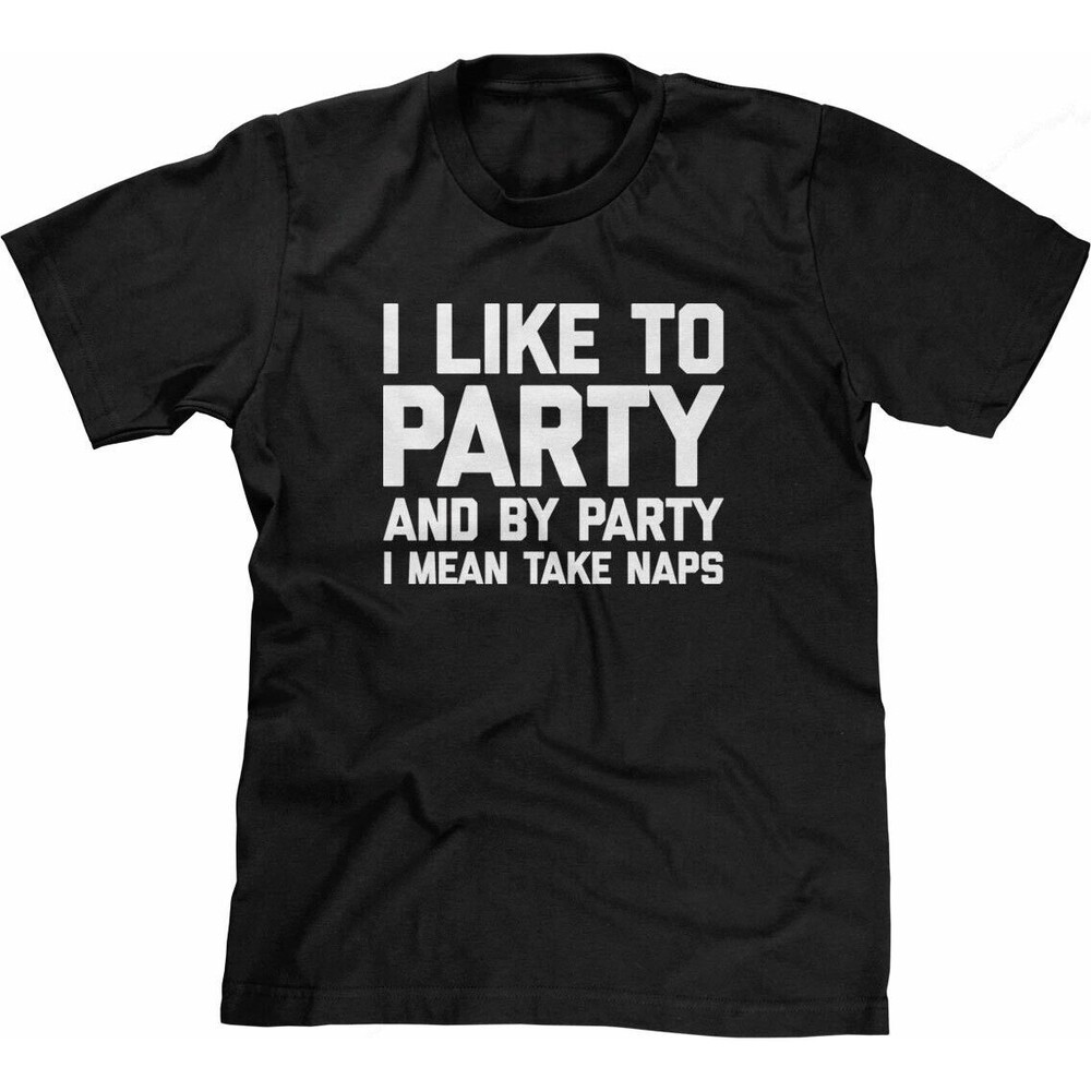 I Like To Party & By Party I Mean Take Naps T-Shirt Funny Tshirts for Men Cool